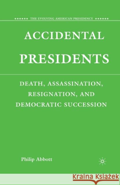 Accidental Presidents: Death, Assassination, Resignation, and Democratic Succession Abbott, P. 9781349374359 Palgrave MacMillan