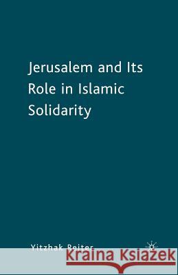 Jerusalem and Its Role in Islamic Solidarity Yitzhak Reiter 9781349374601