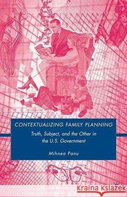 Contextualizing Family Planning: Truth, Subject, and the Other in the U.S. Government Panu, Mihnea 9781349374762 Palgrave MacMillan