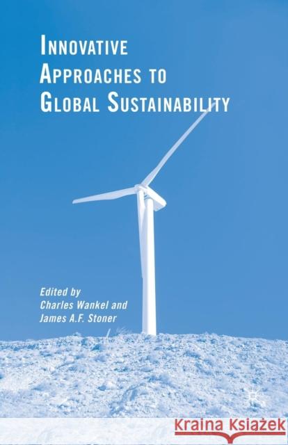 Innovative Approaches to Global Sustainability Charles Wankel James A. F. Stoner Shaun K. Malleck 9781349374809