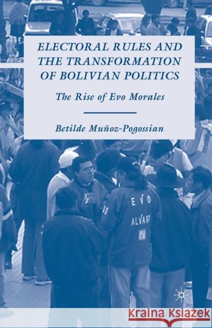 Electoral Rules and the Transformation of Bolivian Politics: The Rise of Evo Morales Muñoz-Pogossian, B. 9781349374922 Palgrave MacMillan