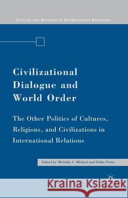 Civilizational Dialogue and World Order: The Other Politics of Cultures, Religions, and Civilizations in International Relations Michael, M. 9781349374946 Palgrave MacMillan