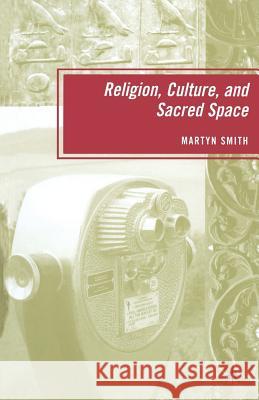 Religion, Culture, and Sacred Space Martyn Smith M. Smith 9781349375141