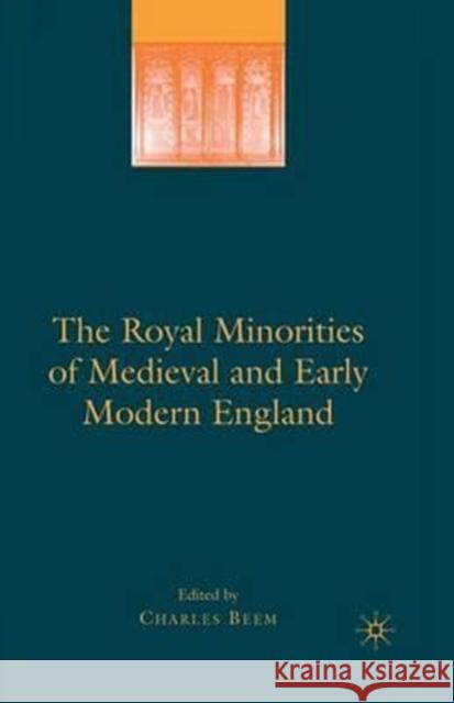 The Royal Minorities of Medieval and Early Modern England Charles Beem C. Beem 9781349375615 Palgrave MacMillan