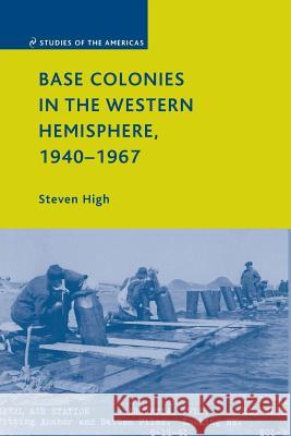 Base Colonies in the Western Hemisphere, 1940-1967 Steven High S. High 9781349375936 Palgrave MacMillan