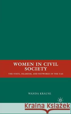 Women in Civil Society: The State, Islamism, and Networks in the Uae Krause, W. 9781349376131 Palgrave MacMillan