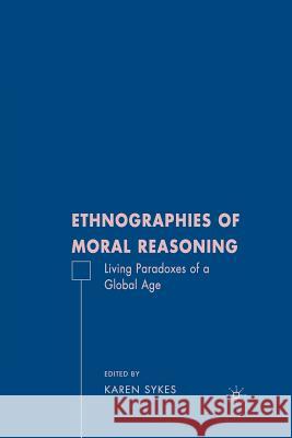 Ethnographies of Moral Reasoning: Living Paradoxes of a Global Age Sykes, K. 9781349376254 Palgrave MacMillan