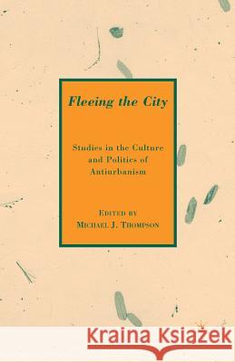 Fleeing the City: Studies in the Culture and Politics of Antiurbanism Thompson, M. 9781349376414 Palgrave MacMillan