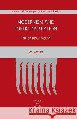 Modernism and Poetic Inspiration: The Shadow Mouth Rasula, J. 9781349376582 Palgrave MacMillan