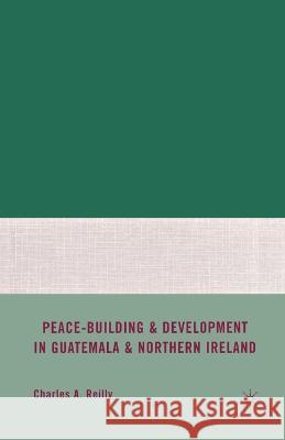Peace-Building and Development in Guatemala and Northern Ireland Charles A. Reilly C. Reilly 9781349376681 Palgrave MacMillan