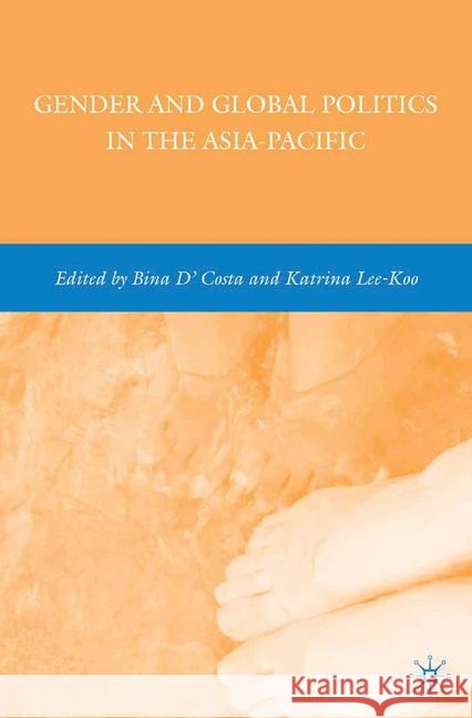 Gender and Global Politics in the Asia-Pacific K. Lee-Koo B. D'Costa Bina D'Costa 9781349376735 Palgrave MacMillan