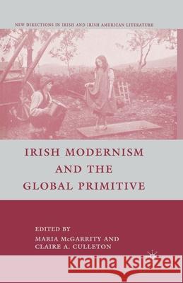 Irish Modernism and the Global Primitive Maria McGarrity Claire A. Culleton C. Culleton 9781349376988 Palgrave MacMillan