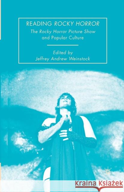 Reading Rocky Horror: The Rocky Horror Picture Show and Popular Culture Jeffrey Andrew, Professor Weinstock J. Weinstock 9781349377138