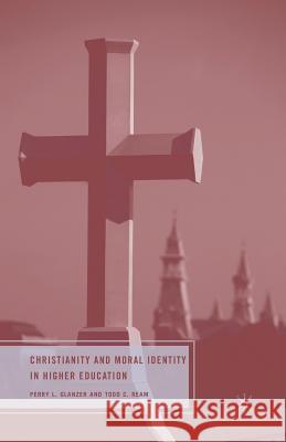 Christianity and Moral Identity in Higher Education P. Glanzer T. Ream 9781349377282 Palgrave MacMillan