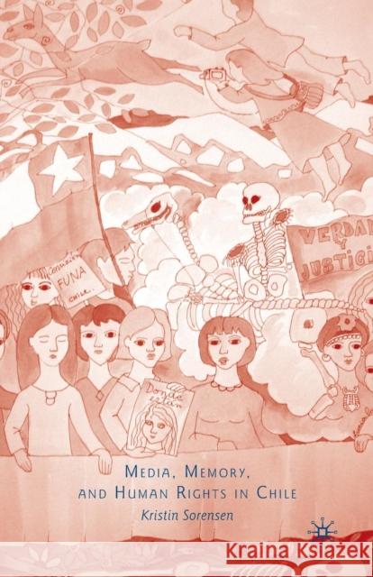 Media, Memory, and Human Rights in Chile Kristin Sorensen K. Sorensen 9781349377381 Palgrave MacMillan