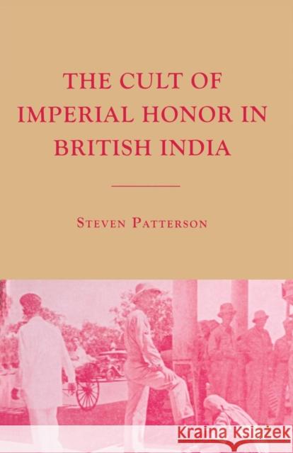 The Cult of Imperial Honor in British India S. Patterson 9781349377459 Palgrave MacMillan