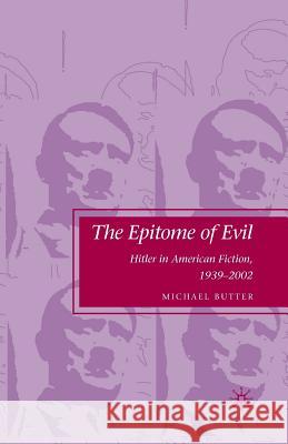 The Epitome of Evil: Hitler in American Fiction, 1939-2002 Butter, M. 9781349377947 Palgrave MacMillan