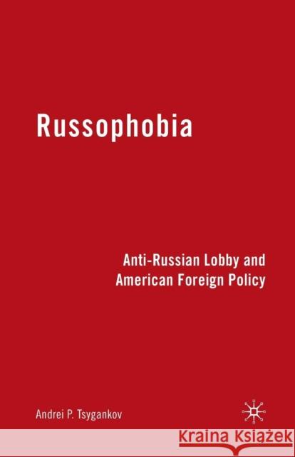 Russophobia: Anti-Russian Lobby and American Foreign Policy Tsygankov, A. 9781349378418 Palgrave MacMillan