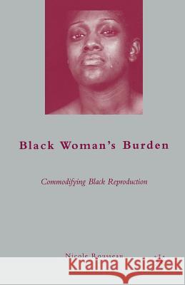 Black Woman's Burden: Commodifying Black Reproduction Rousseau, N. 9781349379095 Palgrave MacMillan