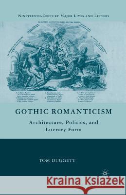 Gothic Romanticism: Architecture, Politics, and Literary Form Duggett, T. 9781349379132 Palgrave MacMillan