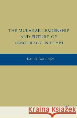 The Mubarak Leadership and Future of Democracy in Egypt A. Arafat 9781349379279 Palgrave MacMillan