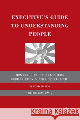 The Executive's Guide to Understanding People: How Freudian Theory Can Turn Good Executives Into Better Leaders Zaleznik, A. 9781349379408 Palgrave MacMillan
