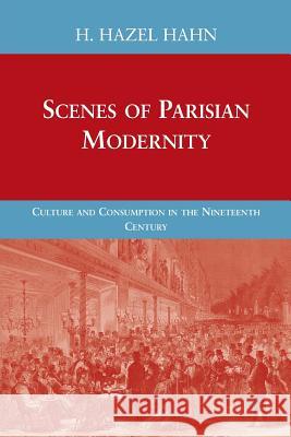 Scenes of Parisian Modernity: Culture and Consumption in the Nineteenth Century Hahn, H. 9781349379422 Palgrave MacMillan