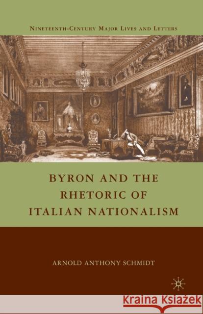 Byron and the Rhetoric of Italian Nationalism Arnold Anthony Schmidt A. Schmidt 9781349379651