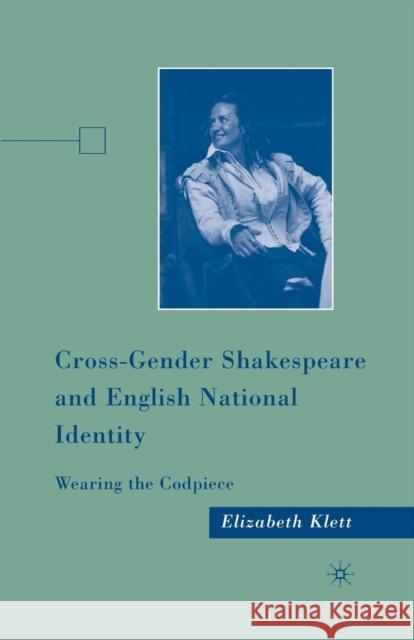 Cross-Gender Shakespeare and English National Identity: Wearing the Codpiece Klett, E. 9781349379880 Palgrave MacMillan