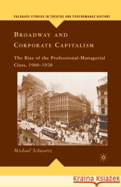 Broadway and Corporate Capitalism: The Rise of the Professional-Managerial Class, 1900-1920 Schwartz, M. 9781349380046 Palgrave MacMillan