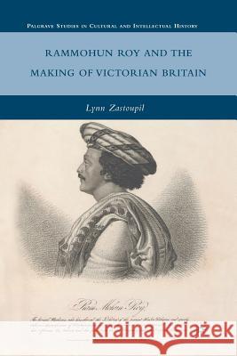 Rammohun Roy and the Making of Victorian Britain Lynn Zastoupil L. Zastoupil 9781349380220