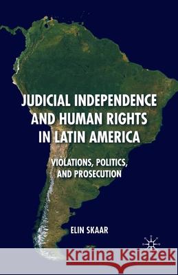Judicial Independence and Human Rights in Latin America: Violations, Politics, and Prosecution Skaar, E. 9781349380558