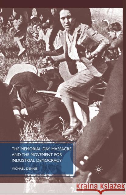 The Memorial Day Massacre and the Movement for Industrial Democracy Michael Dennis M. Dennis 9781349380893 Palgrave MacMillan