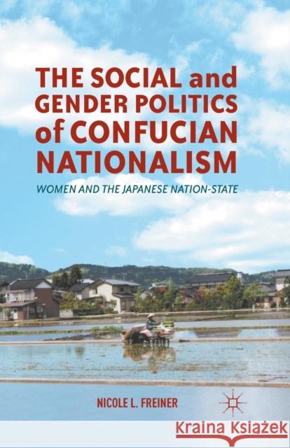The Social and Gender Politics of Confucian Nationalism: Women and the Japanese Nation-State Freiner, N. 9781349381951 Palgrave MacMillan