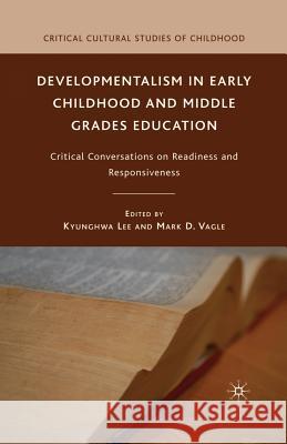 Developmentalism in Early Childhood and Middle Grades Education: Critical Conversations on Readiness and Responsiveness Lee, K. 9781349382330 Palgrave MacMillan