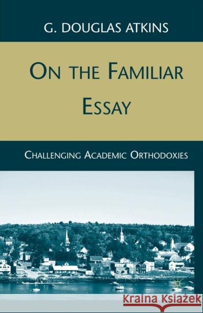 On the Familiar Essay: Challenging Academic Orthodoxies Atkins, G. 9781349382590 Palgrave MacMillan