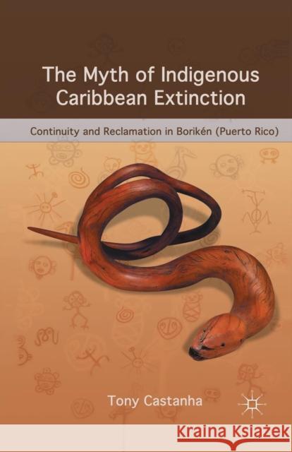 The Myth of Indigenous Caribbean Extinction: Continuity and Reclamation in Borikén (Puerto Rico) Castanha, T. 9781349382651 Palgrave MacMillan