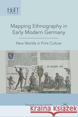 Mapping Ethnography in Early Modern Germany: New Worlds in Print Culture Stephanie Leitch S. Leitch 9781349382699 Palgrave MacMillan