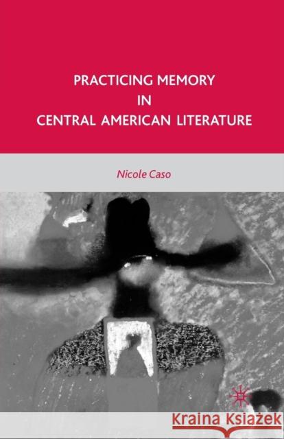 Practicing Memory in Central American Literature N. Caso 9781349382750 Palgrave MacMillan