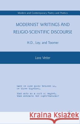 Modernist Writings and Religio-Scientific Discourse: H.D., Loy, and Toomer Vetter, L. 9781349383252