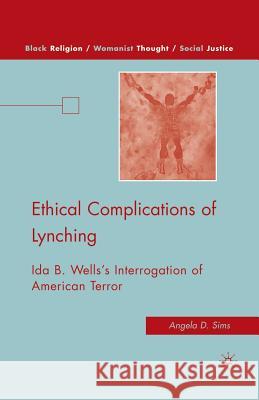 Ethical Complications of Lynching: Ida B. Wells's Interrogation of American Terror Sims, A. 9781349384112 Palgrave MacMillan