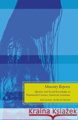 Minority Reports: Identity and Social Knowledge in Nineteenth-Century American Literature Borgstrom, M. 9781349384242 Palgrave MacMillan