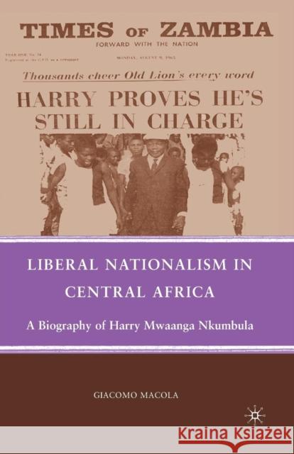 Liberal Nationalism in Central Africa: A Biography of Harry Mwaanga Nkumbula Macola, G. 9781349384266 Palgrave MacMillan