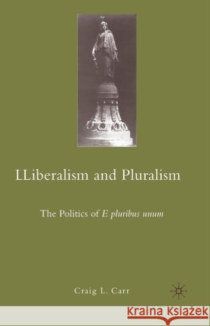 Liberalism and Pluralism: The Politics of E Pluribus Unum Carr, C. 9781349384518 Palgrave MacMillan