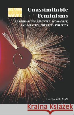 Unassimilable Feminisms: Reappraising Feminist, Womanist, and Mestiza Identity Politics Gillman, L. 9781349384655 Palgrave MacMillan