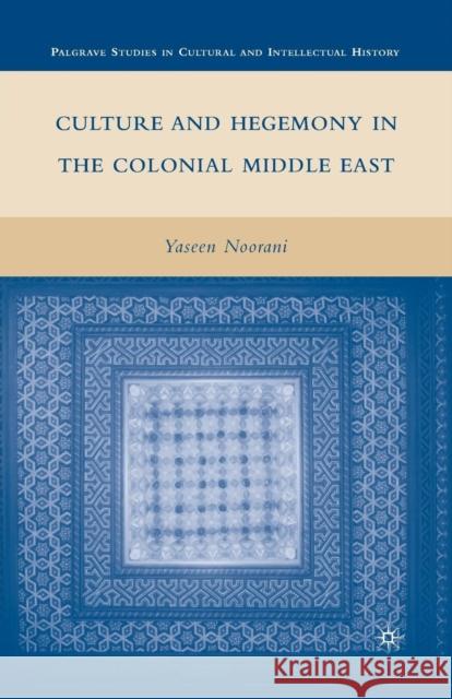 Culture and Hegemony in the Colonial Middle East Y. Noorani 9781349384679