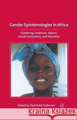 Gender Epistemologies in Africa: Gendering Traditions, Spaces, Social Institutions, and Identities Oyewumi, O. 9781349384754 Palgrave MacMillan