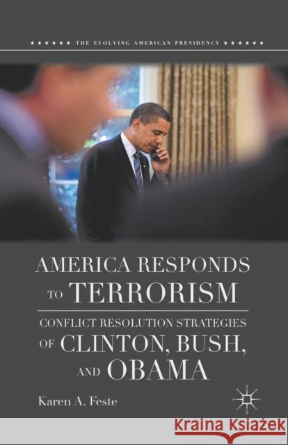 America Responds to Terrorism: Conflict Resolution Strategies of Clinton, Bush, and Obama Karen A. Feste K. Feste 9781349384891 Palgrave MacMillan
