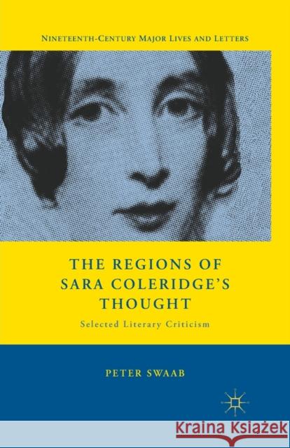 The Regions of Sara Coleridge's Thought: Selected Literary Criticism Peter Swaab P. Swaab 9781349385010 Palgrave MacMillan