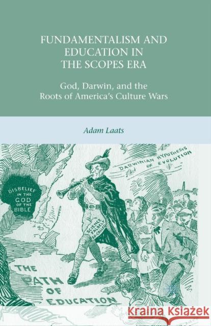 Fundamentalism and Education in the Scopes Era: God, Darwin, and the Roots of America's Culture Wars Laats, A. 9781349385072 Palgrave MacMillan